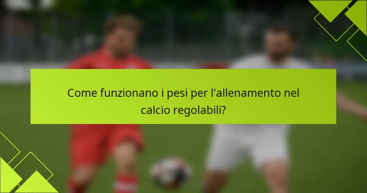 Come funzionano i pesi per l'allenamento nel calcio regolabili?