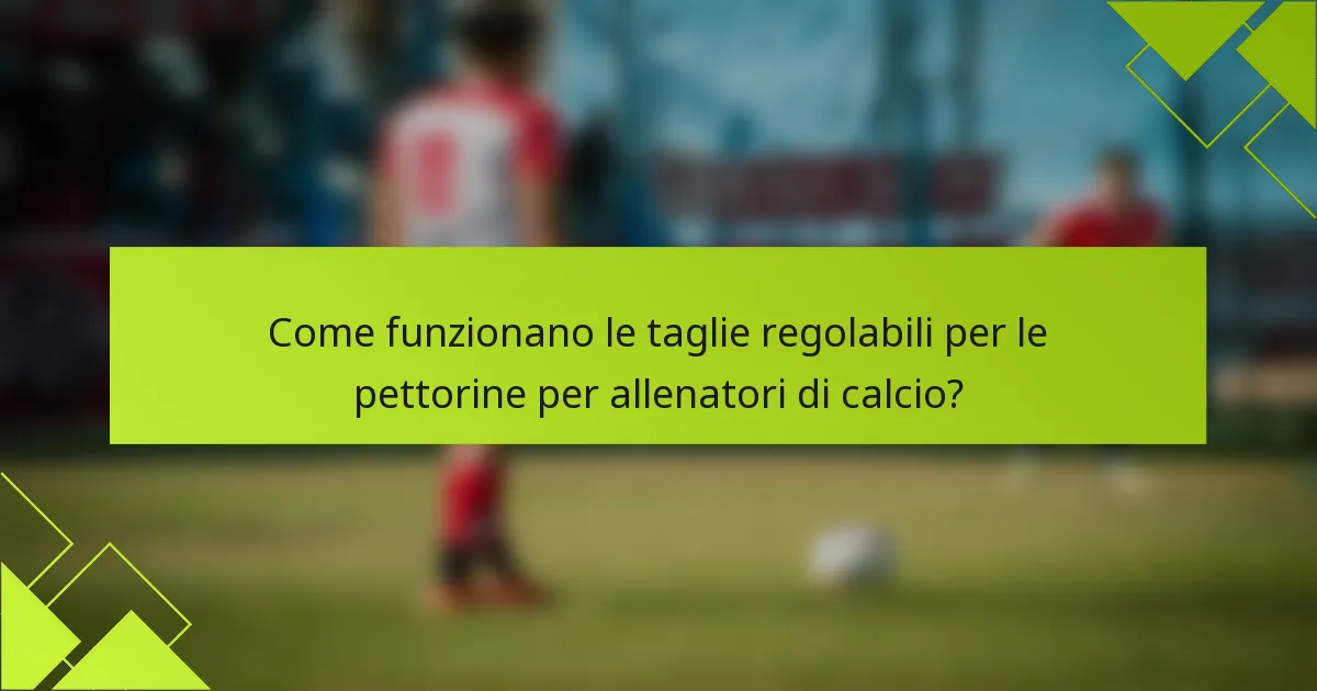 Come funzionano le taglie regolabili per le pettorine per allenatori di calcio?