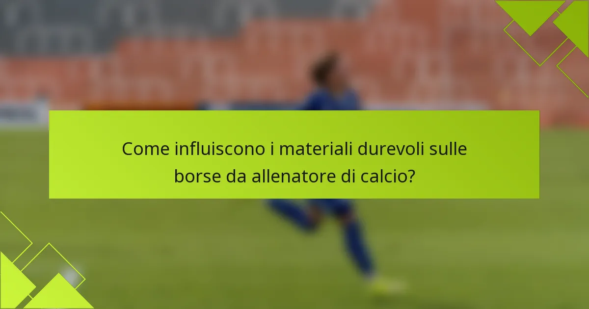 Come influiscono i materiali durevoli sulle borse da allenatore di calcio?