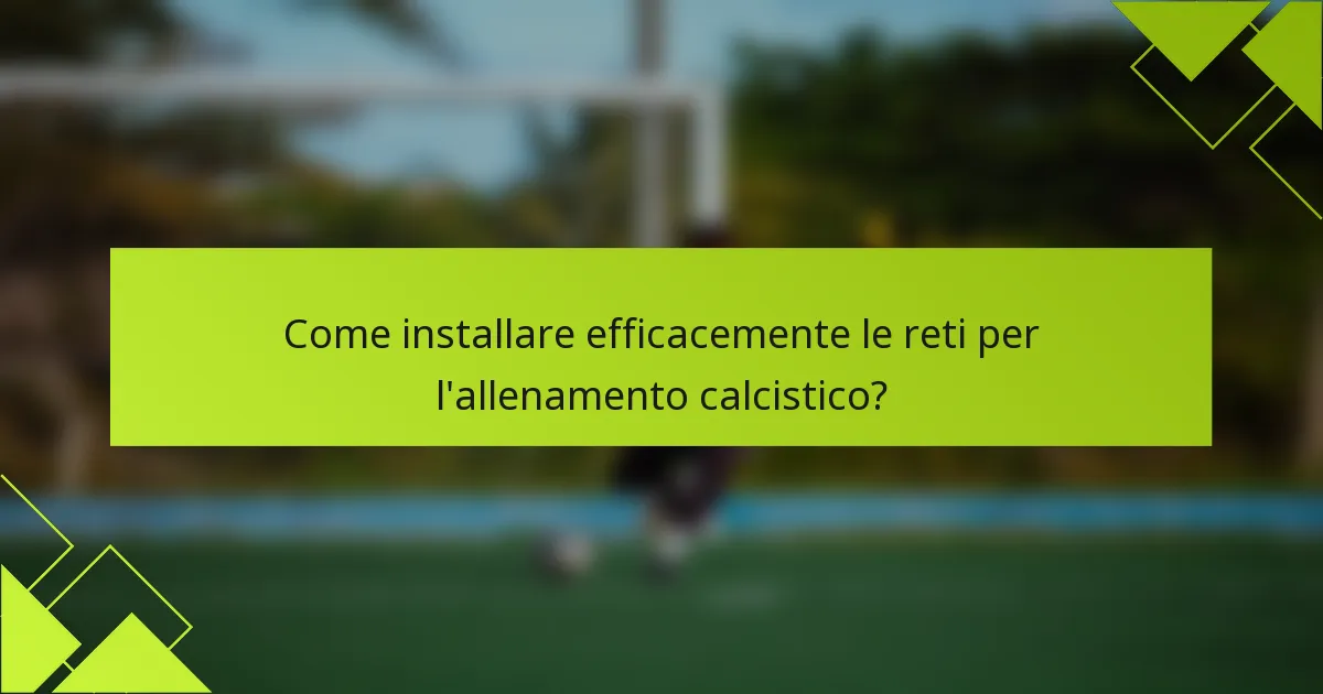 Come installare efficacemente le reti per l'allenamento calcistico?