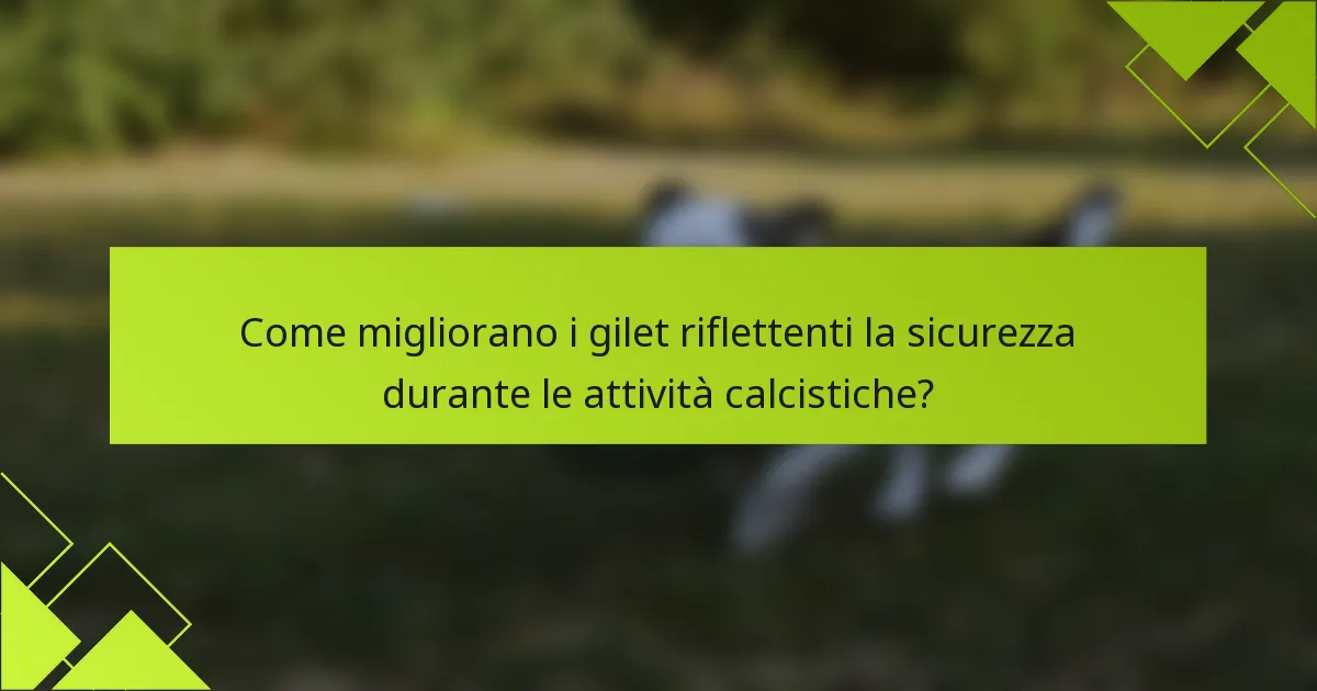 Come migliorano i gilet riflettenti la sicurezza durante le attività calcistiche?