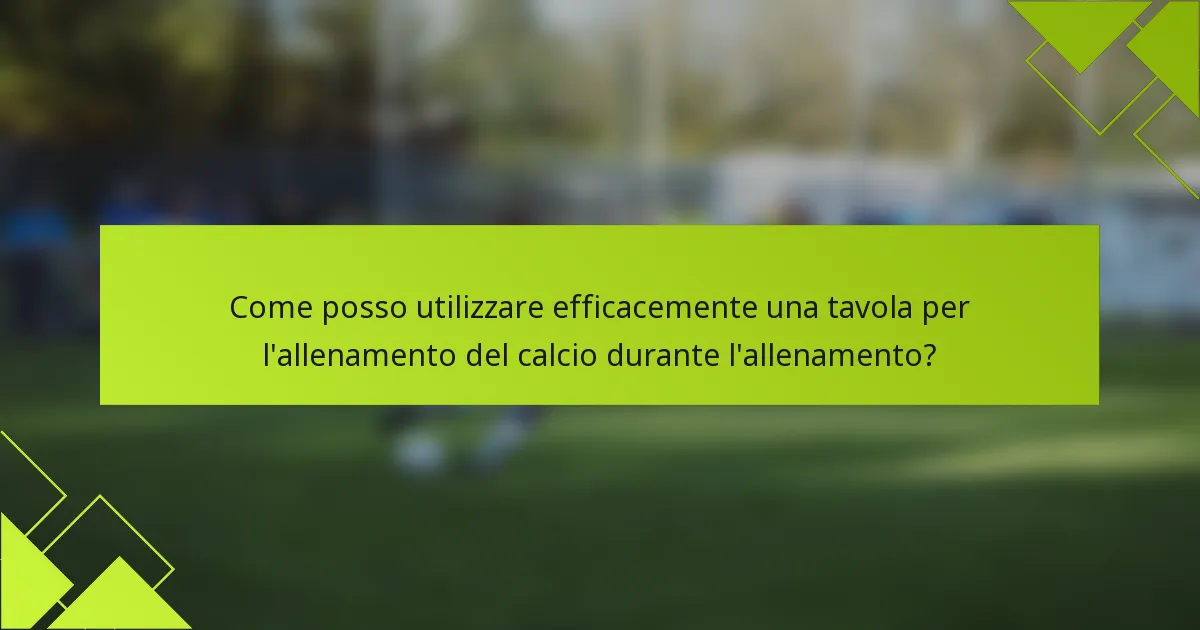 Come posso utilizzare efficacemente una tavola per l'allenamento del calcio durante l'allenamento?