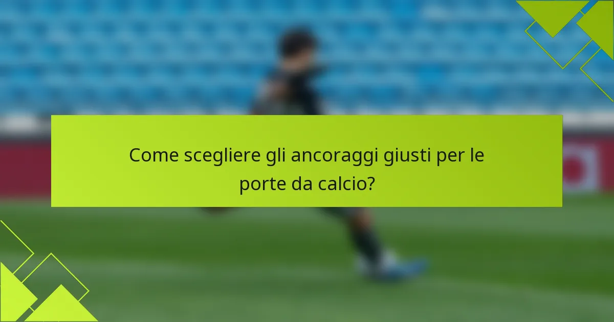 Come scegliere gli ancoraggi giusti per le porte da calcio?