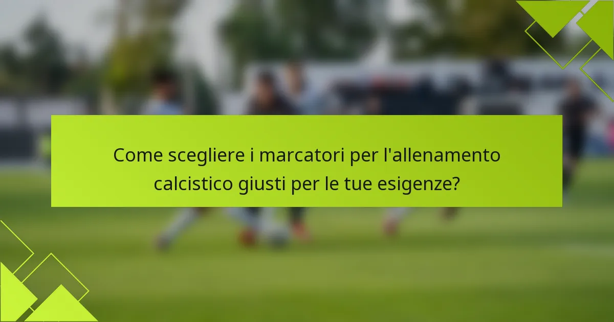 Come scegliere i marcatori per l'allenamento calcistico giusti per le tue esigenze?