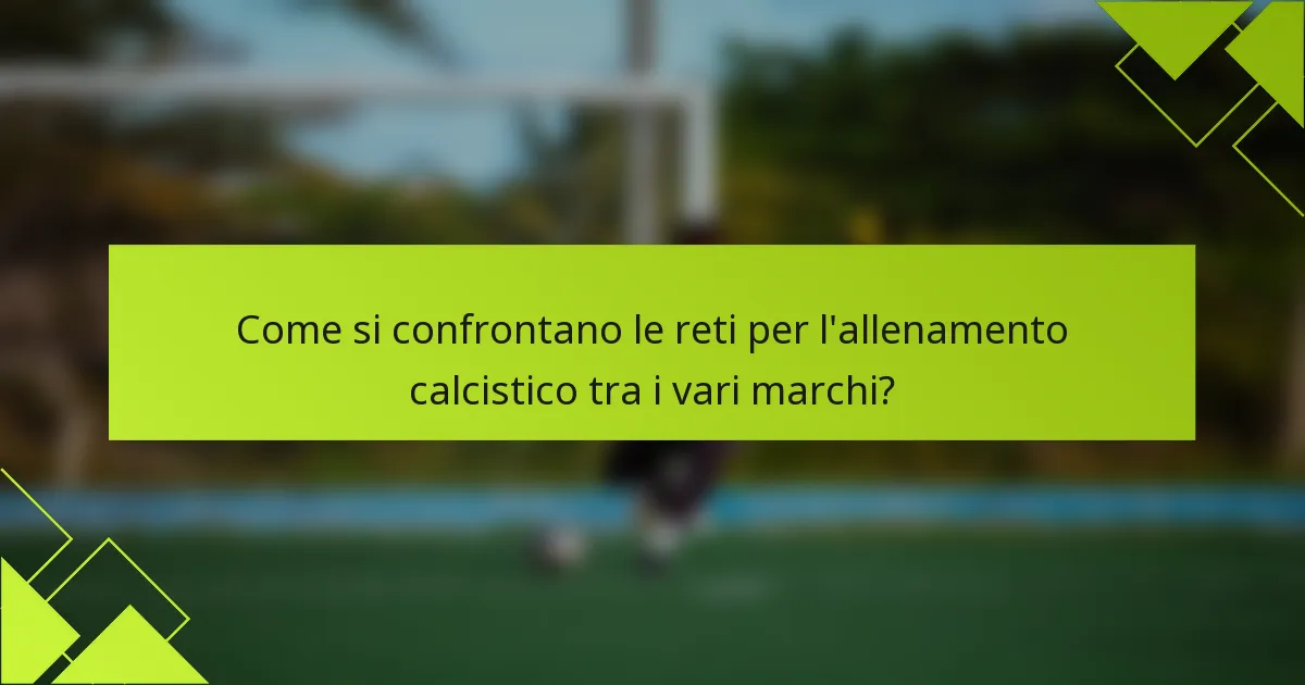 Come si confrontano le reti per l'allenamento calcistico tra i vari marchi?