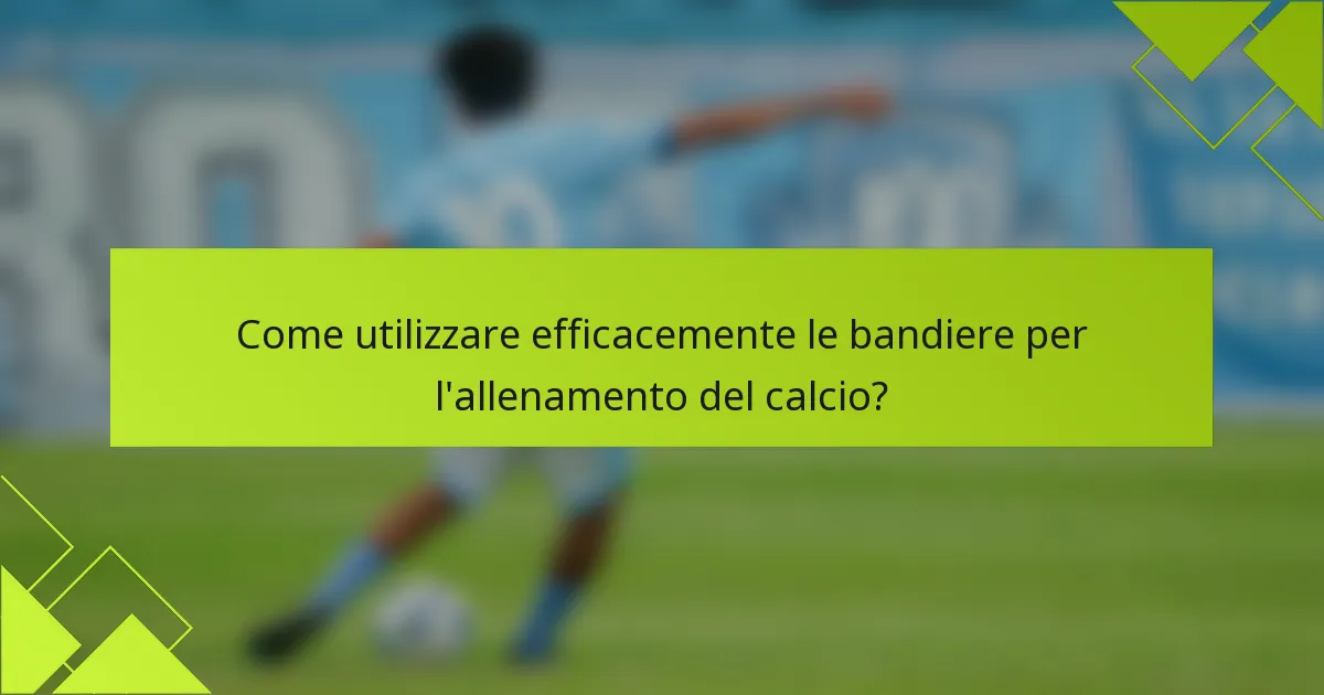 Come utilizzare efficacemente le bandiere per l'allenamento del calcio?