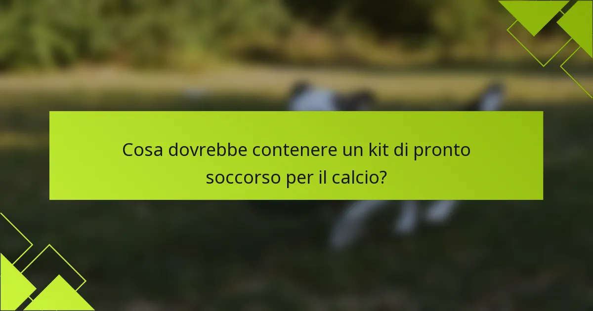 Cosa dovrebbe contenere un kit di pronto soccorso per il calcio?