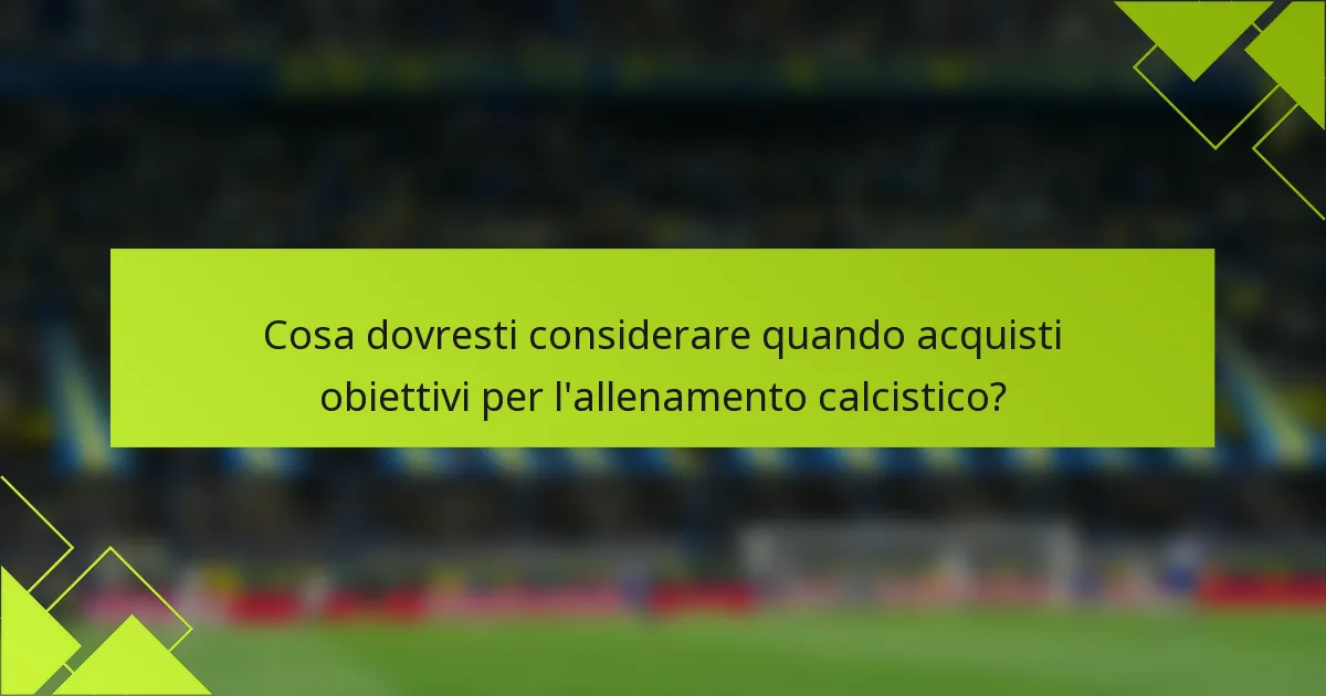 Cosa dovresti considerare quando acquisti obiettivi per l'allenamento calcistico?