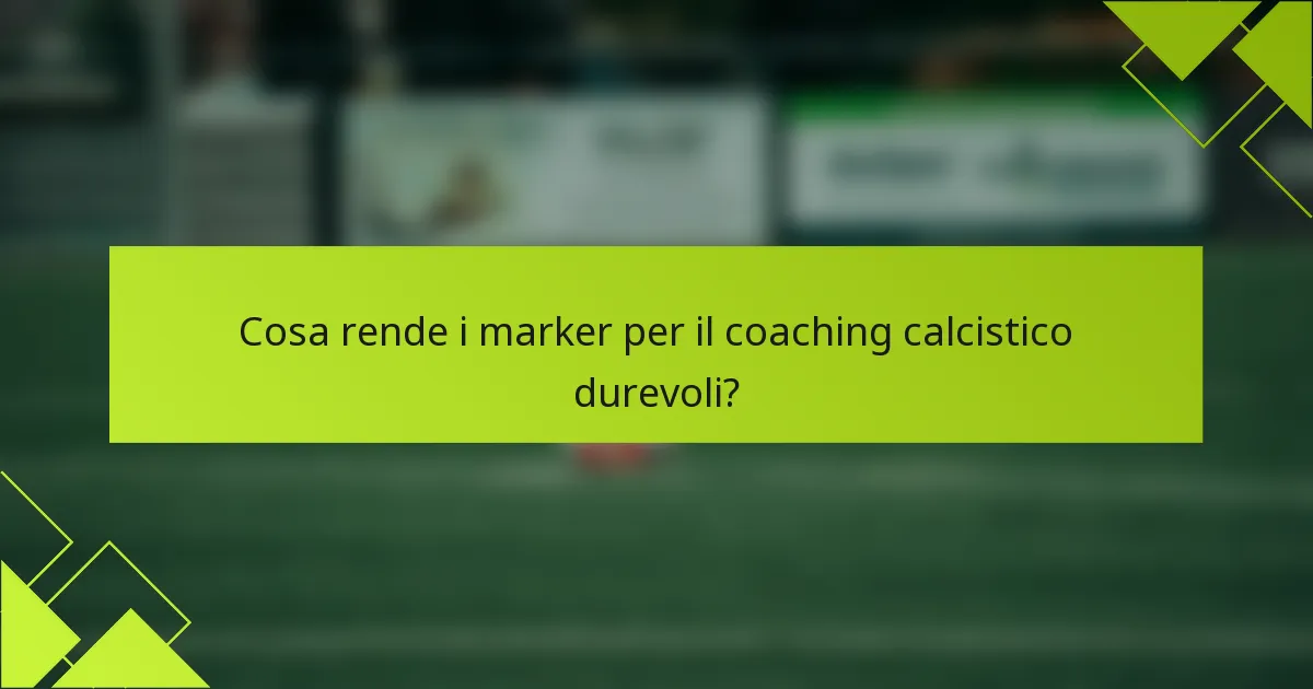 Cosa rende i marker per il coaching calcistico durevoli?