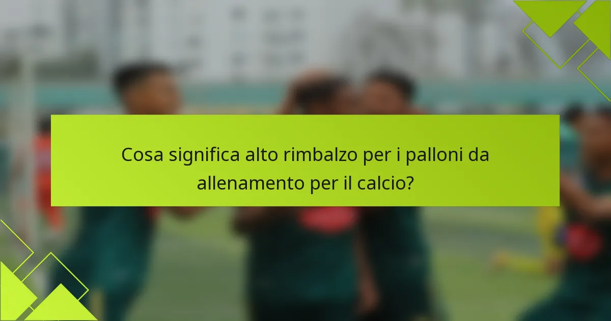 Cosa significa alto rimbalzo per i palloni da allenamento per il calcio?