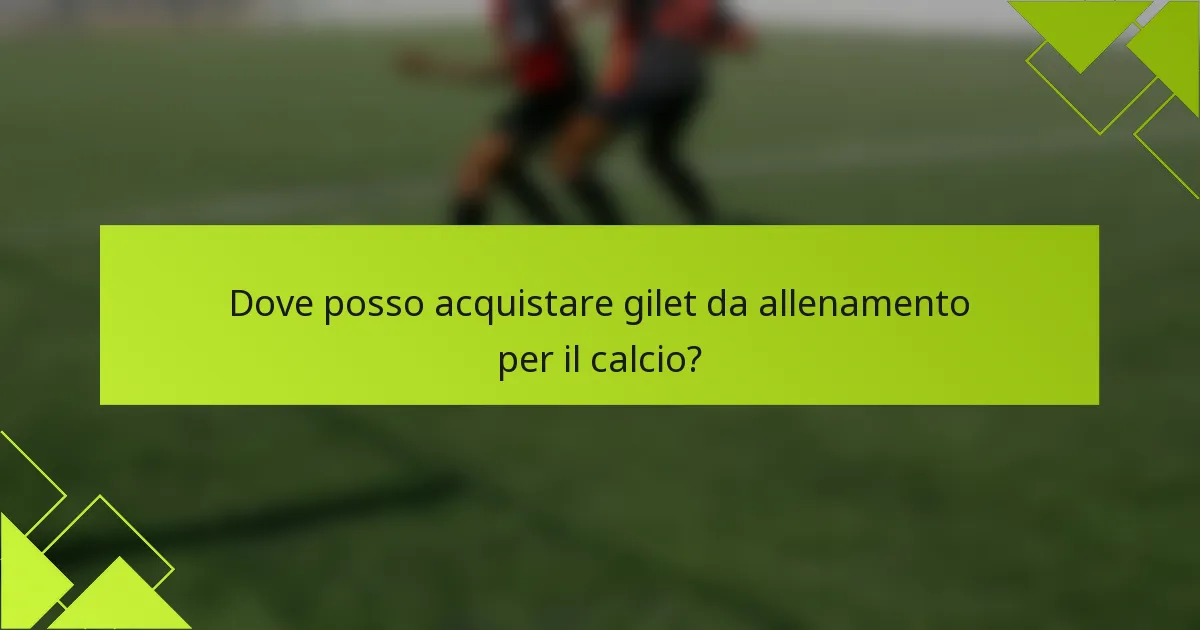 Dove posso acquistare gilet da allenamento per il calcio?