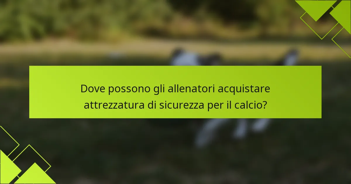 Dove possono gli allenatori acquistare attrezzatura di sicurezza per il calcio?