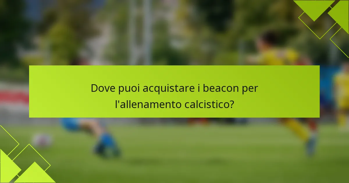 Dove puoi acquistare i beacon per l'allenamento calcistico?