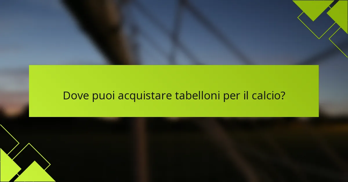 Dove puoi acquistare tabelloni per il calcio?