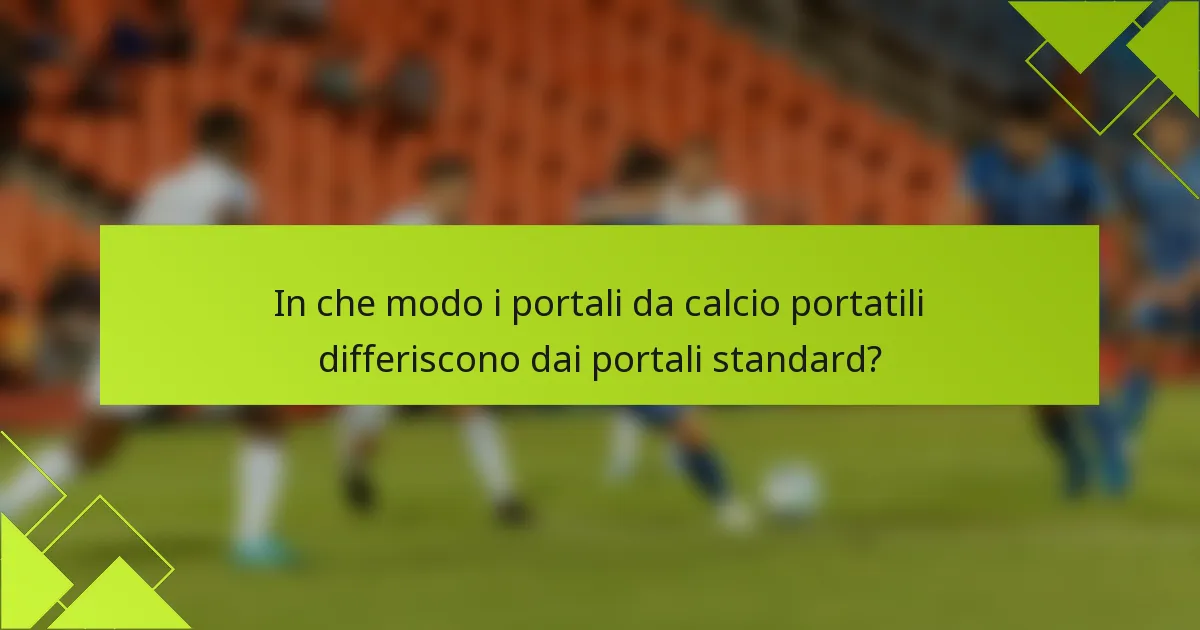 In che modo i portali da calcio portatili differiscono dai portali standard?