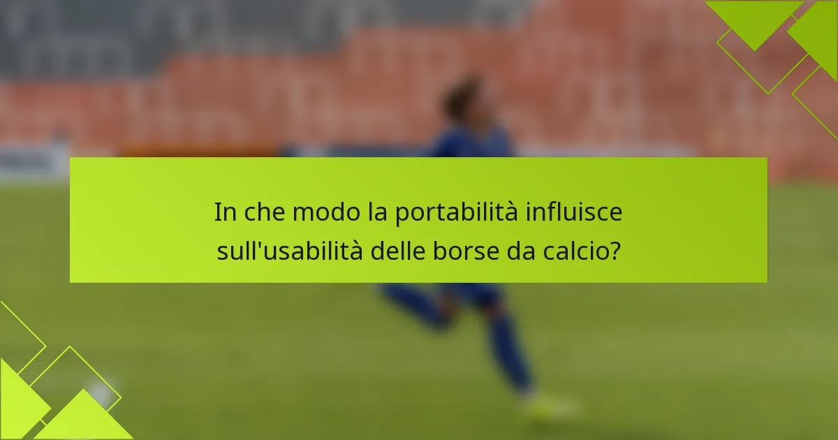 In che modo la portabilità influisce sull'usabilità delle borse da calcio?