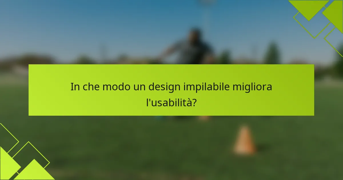 In che modo un design impilabile migliora l'usabilità?