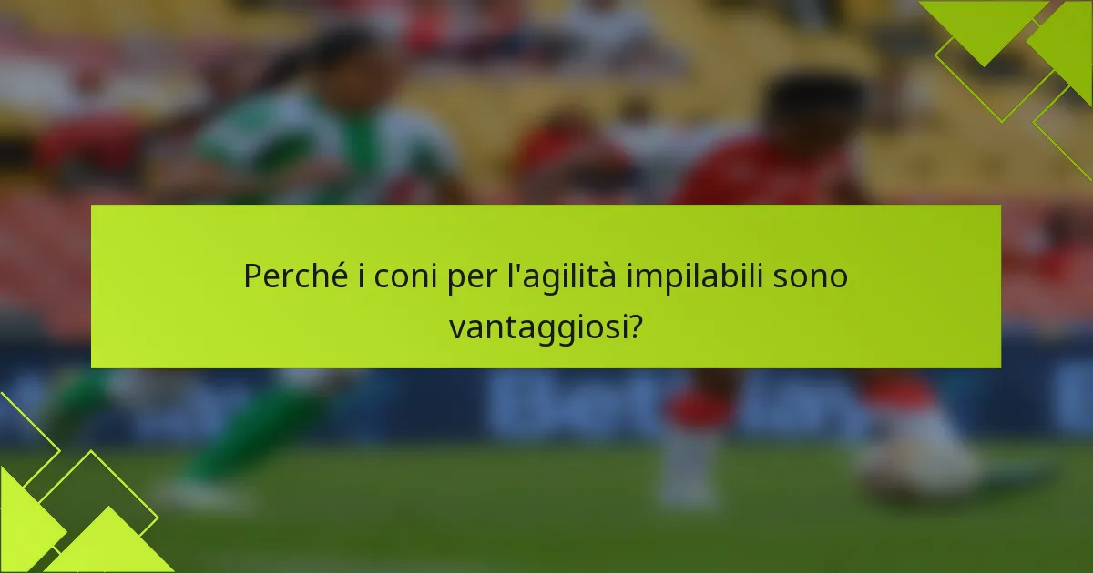Perché i coni per l'agilità impilabili sono vantaggiosi?