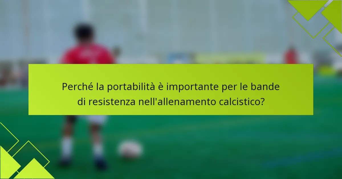 Perché la portabilità è importante per le bande di resistenza nell'allenamento calcistico?
