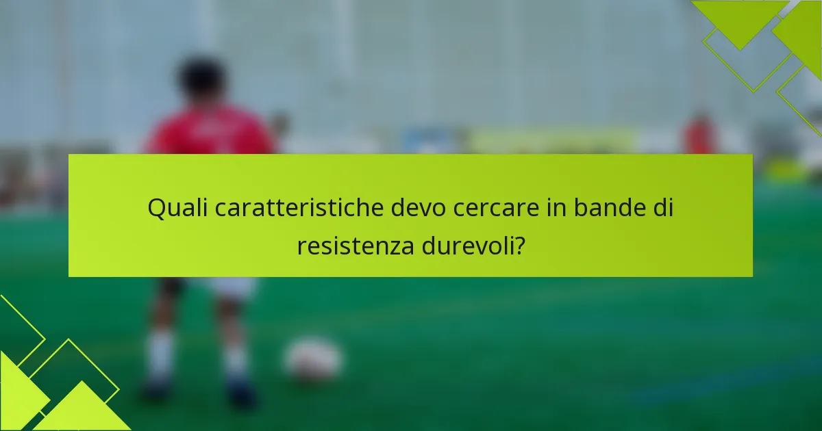 Quali caratteristiche devo cercare in bande di resistenza durevoli?