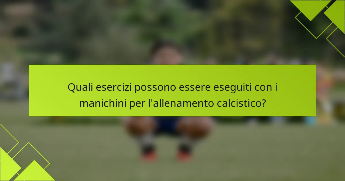 Quali esercizi possono essere eseguiti con i manichini per l'allenamento calcistico?