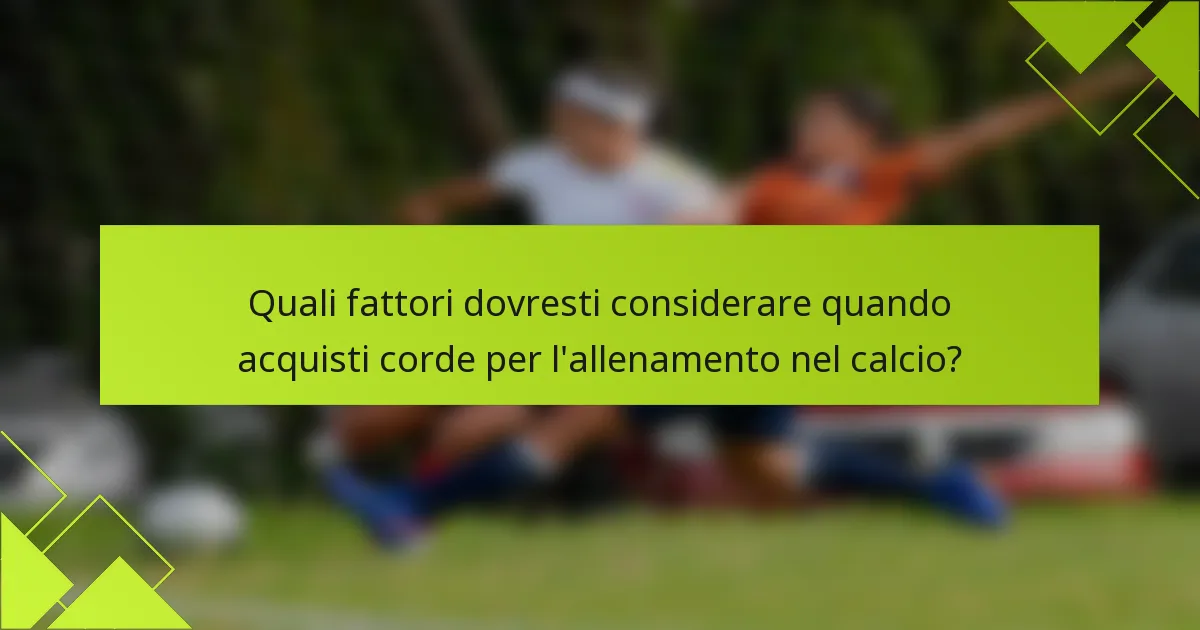 Quali fattori dovresti considerare quando acquisti corde per l'allenamento nel calcio?