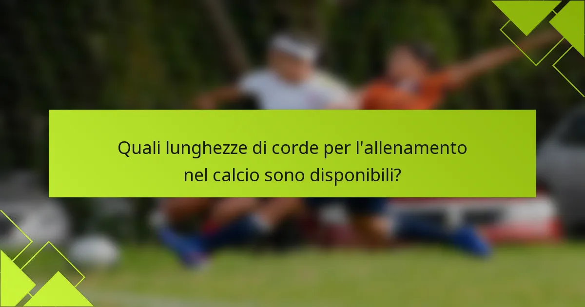 Quali lunghezze di corde per l'allenamento nel calcio sono disponibili?