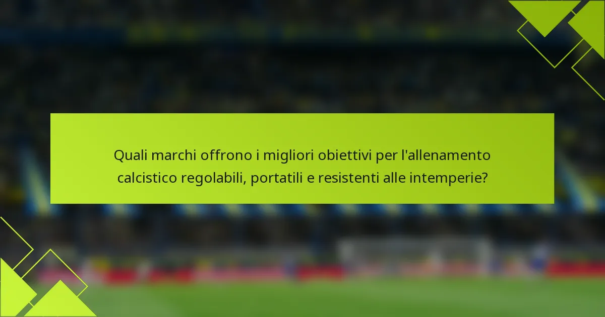 Quali marchi offrono i migliori obiettivi per l'allenamento calcistico regolabili, portatili e resistenti alle intemperie?