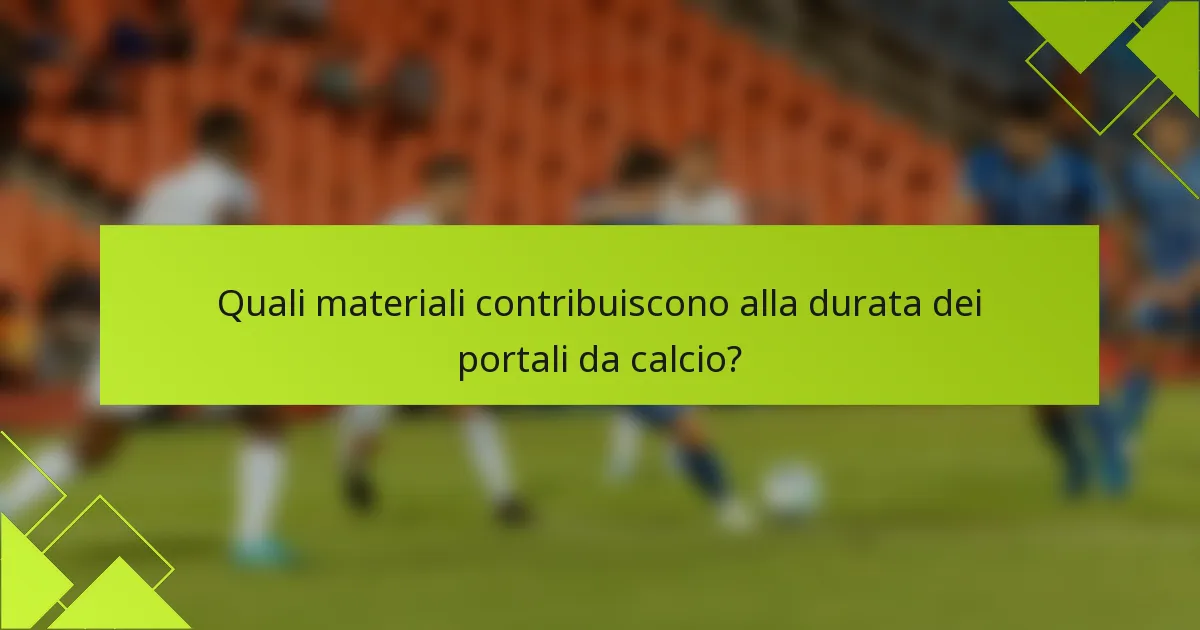 Quali materiali contribuiscono alla durata dei portali da calcio?