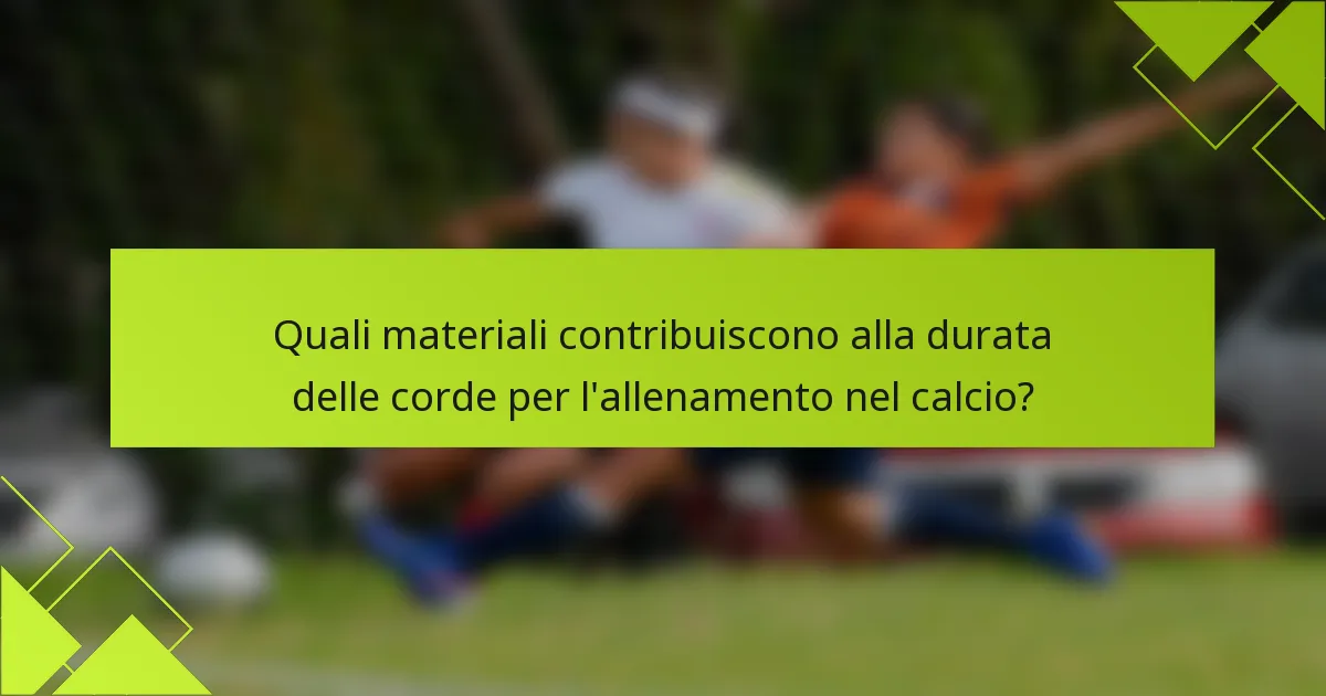 Quali materiali contribuiscono alla durata delle corde per l'allenamento nel calcio?