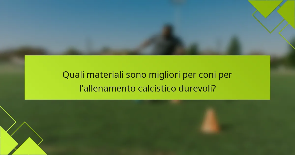 Quali materiali sono migliori per coni per l'allenamento calcistico durevoli?