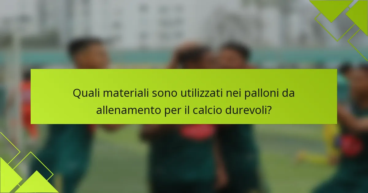 Quali materiali sono utilizzati nei palloni da allenamento per il calcio durevoli?