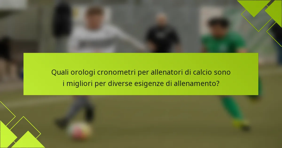 Quali orologi cronometri per allenatori di calcio sono i migliori per diverse esigenze di allenamento?