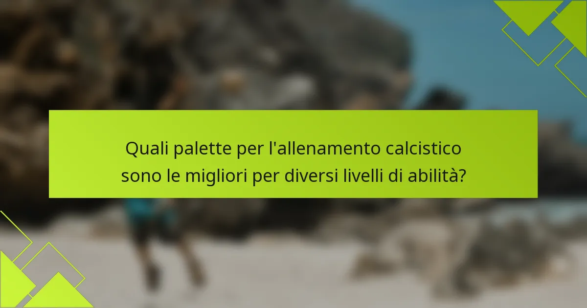 Quali palette per l'allenamento calcistico sono le migliori per diversi livelli di abilità?