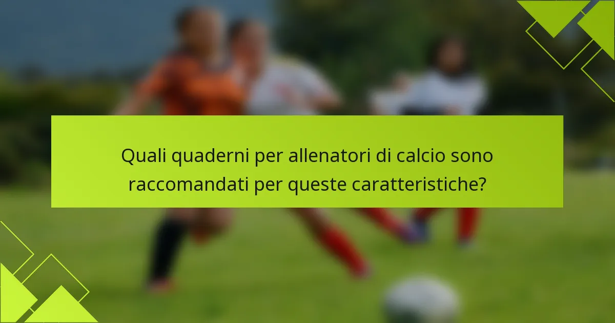 Quali quaderni per allenatori di calcio sono raccomandati per queste caratteristiche?