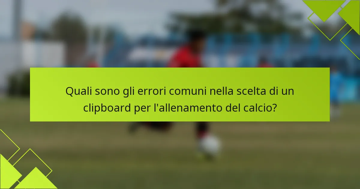 Quali sono gli errori comuni nella scelta di un clipboard per l'allenamento del calcio?