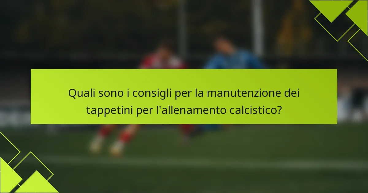Quali sono i consigli per la manutenzione dei tappetini per l'allenamento calcistico?
