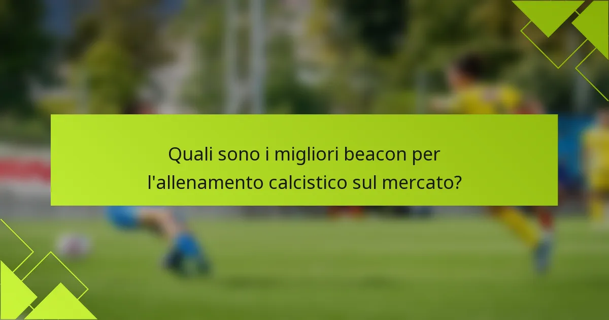 Quali sono i migliori beacon per l'allenamento calcistico sul mercato?