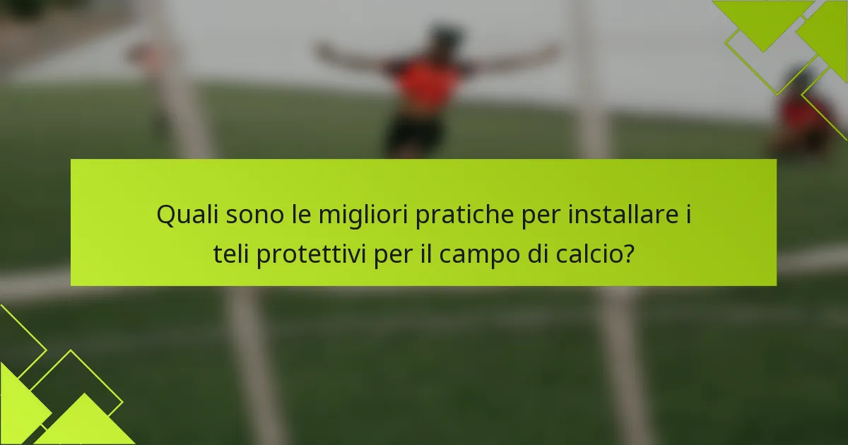 Quali sono le migliori pratiche per installare i teli protettivi per il campo di calcio?