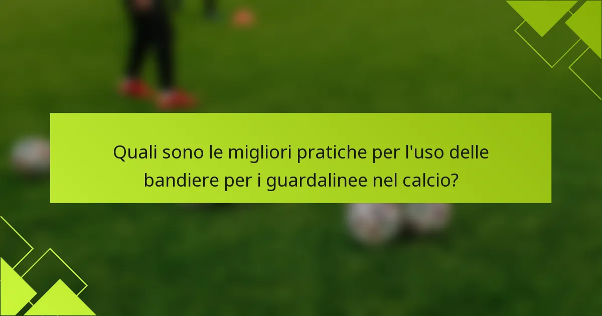 Quali sono le migliori pratiche per l'uso delle bandiere per i guardalinee nel calcio?