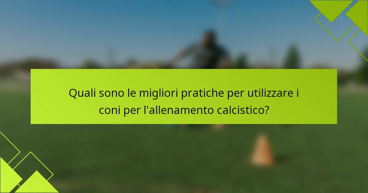 Quali sono le migliori pratiche per utilizzare i coni per l'allenamento calcistico?