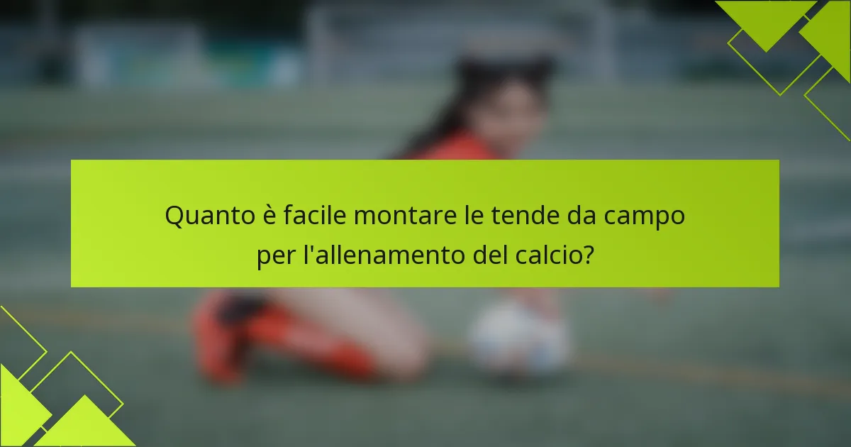 Quanto è facile montare le tende da campo per l'allenamento del calcio?